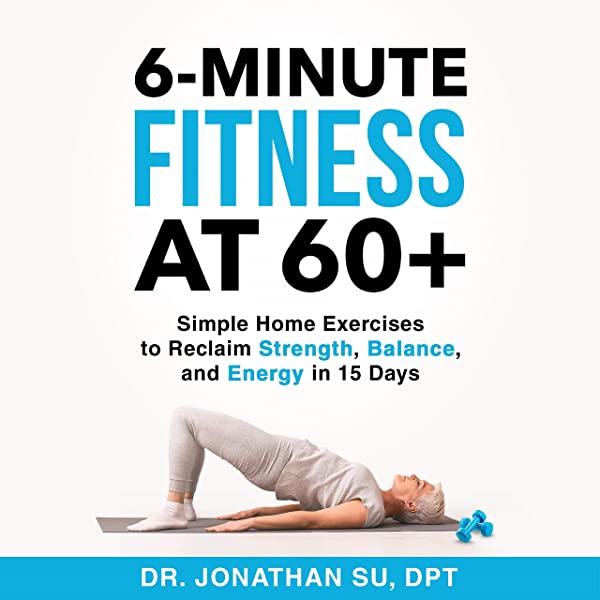 Book 6-Minute Fitness at 60+ (Simple Home Exercises to Reclaim Strength, Balance, and Energy in 15 Days) by Jonathan Su