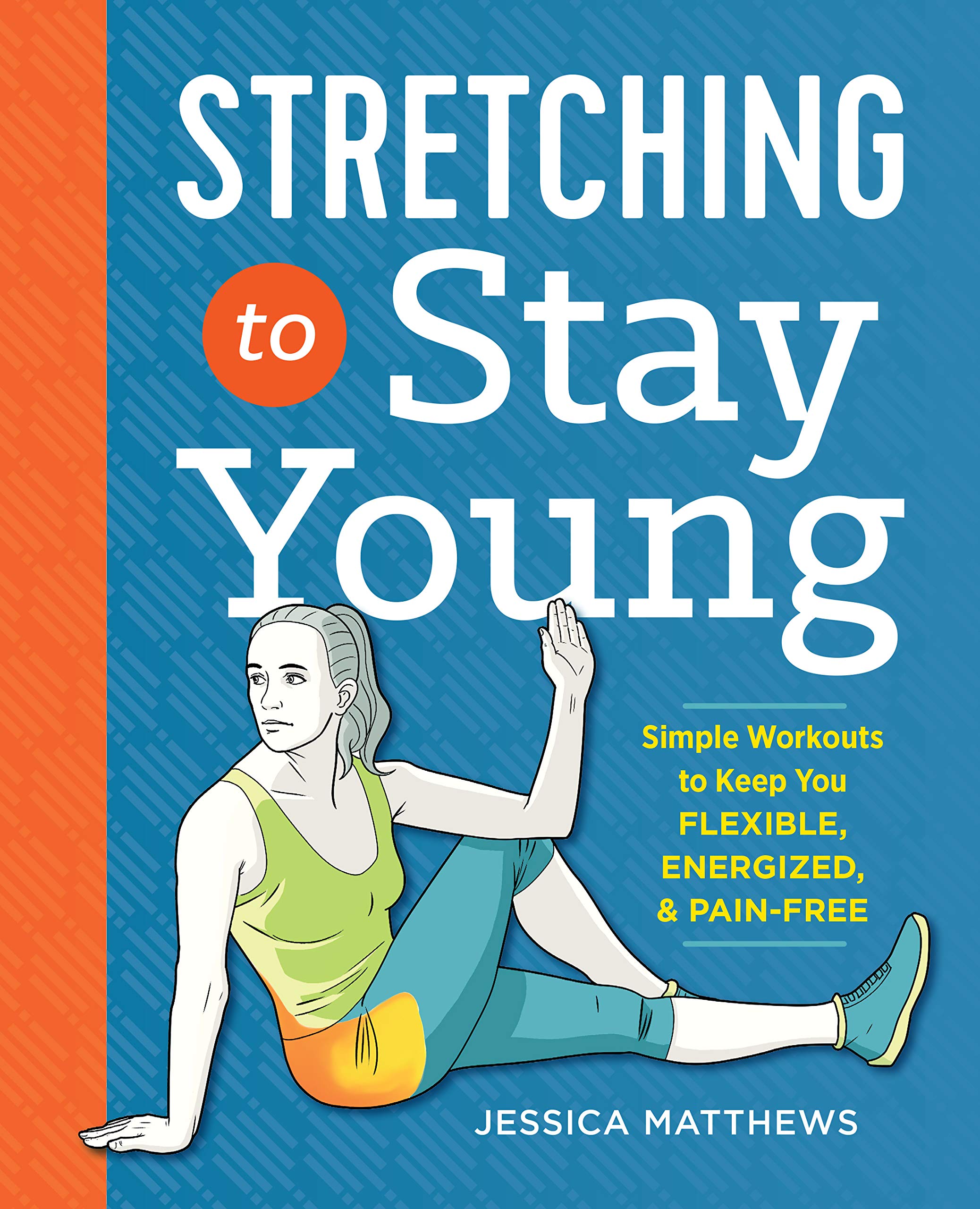 Book Stretching to Stay Young (Simple Workouts to Keep You Flexible, Energized, and Pain Free) by Jessica Matthews